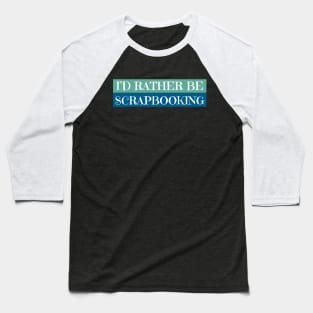 I'D Rather Be Scrapbooking Baseball T-Shirt